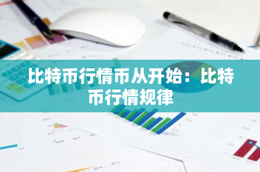 比特币行情币从开始：比特币行情规律-第1张图片-智财锋资讯网