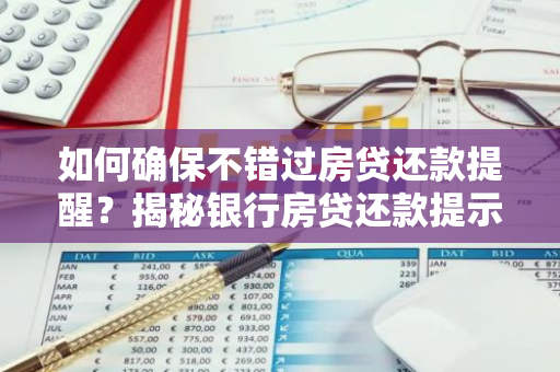 如何确保不错过房贷还款提醒？揭秘银行房贷还款提示短信使用指南-第1张图片-智财锋资讯网
