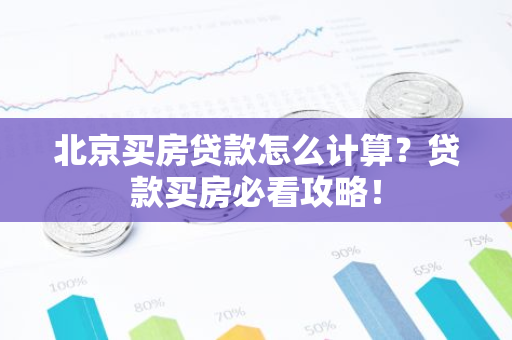 北京买房贷款怎么计算？贷款买房必看攻略！-第1张图片-智财锋资讯网