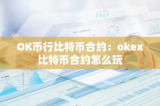 OK币行比特币合约：okex比特币合约怎么玩