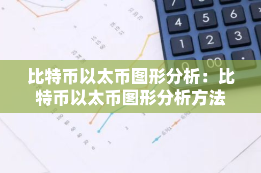 比特币以太币图形分析：比特币以太币图形分析方法-第1张图片-智财锋资讯网