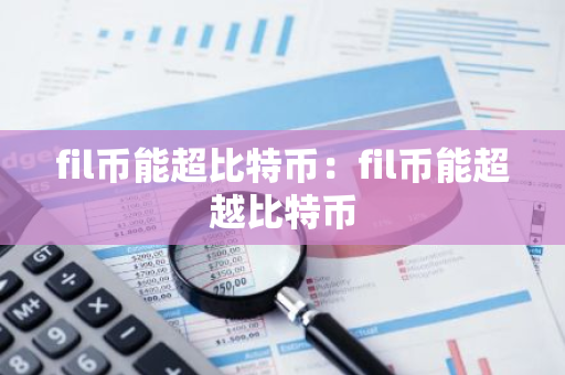 fil币能超比特币：fil币能超越比特币