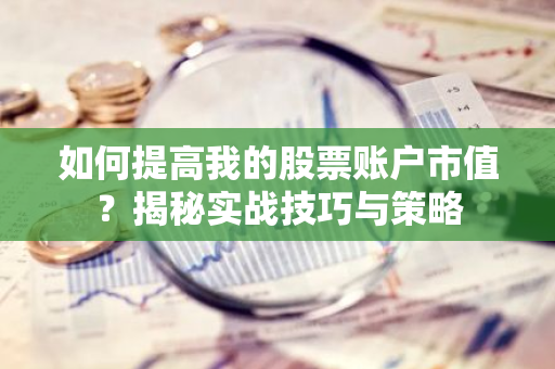 如何提高我的股票账户市值？揭秘实战技巧与策略