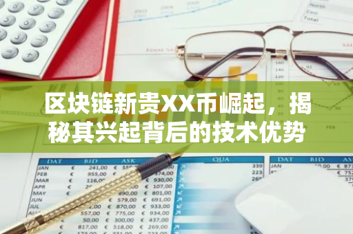 区块链新贵XX币崛起，揭秘其兴起背后的技术优势