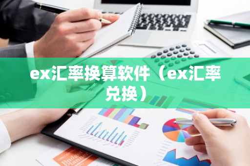 ex汇率换算软件(ex汇率兑换)-第1张图片-智财锋资讯网 ex汇率换算软件(ex汇率兑换)-第1张图片-智财锋资讯网