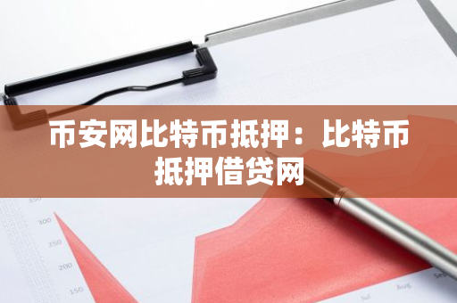 币安网比特币抵押：比特币抵押借贷网