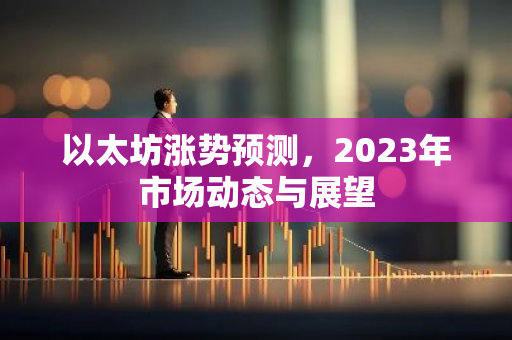 以太坊涨势预测，2023年市场动态与展望