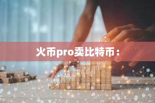 火币pro卖比特币：