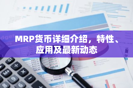 MRP货币详细介绍，特性、应用及最新动态-第1张图片-智财锋资讯网