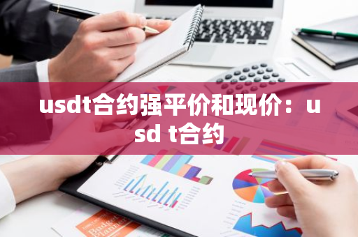 usdt合约强平价和现价:usd t合约-第1张图片-智财锋资讯网 usdt合约强平价和现价:usd t合约-第1张图片-智财锋资讯网