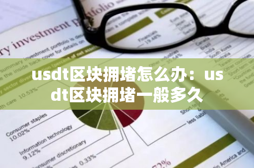 usdt区块拥堵怎么办：usdt区块拥堵一般多久