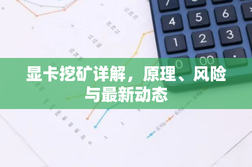 显卡挖矿详解，原理、风险与最新动态