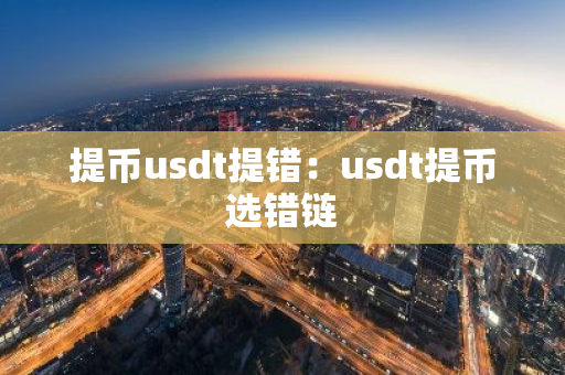 提币usdt提错：usdt提币选错链-第1张图片-智财锋资讯网