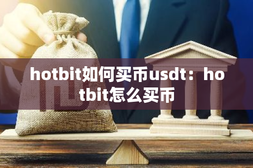 hotbit如何买币usdt:hotbit怎么买币-第1张图片-智财锋资讯网 hotbit如何买币usdt:hotbit怎么买币-第1张图片-智财锋资讯网