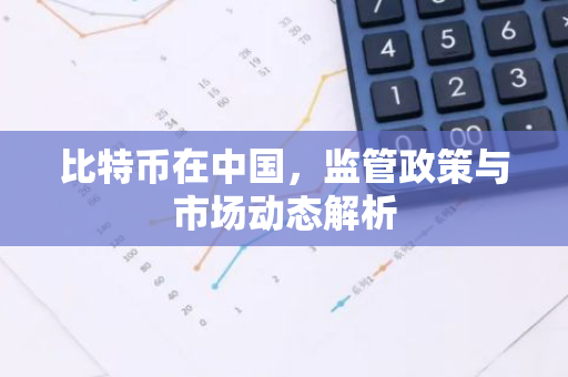 比特币在中国，监管政策与市场动态解析-第1张图片-智财锋资讯网