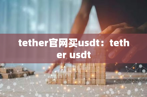 tether官网买usdt：tether usdt-第1张图片-智财锋资讯网