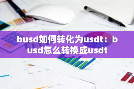 busd如何转化为usdt:busd怎么转换成usdt-第1张图片-智财锋资讯网 busd如何转化为usdt:busd怎么转换成usdt-第1张图片-智财锋资讯网