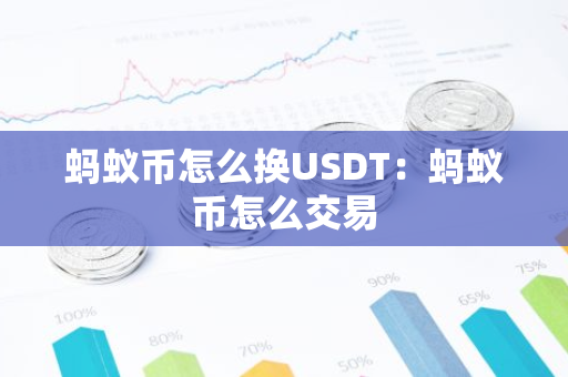 蚂蚁币怎么换USDT：蚂蚁币怎么交易-第1张图片-智财锋资讯网