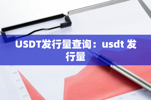 USDT发行量查询:usdt 发行量-第1张图片-智财锋资讯网 USDT发行量查询:usdt 发行量-第1张图片-智财锋资讯网