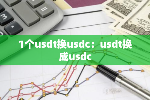 1个usdt换usdc：usdt换成usdc-第1张图片-智财锋资讯网