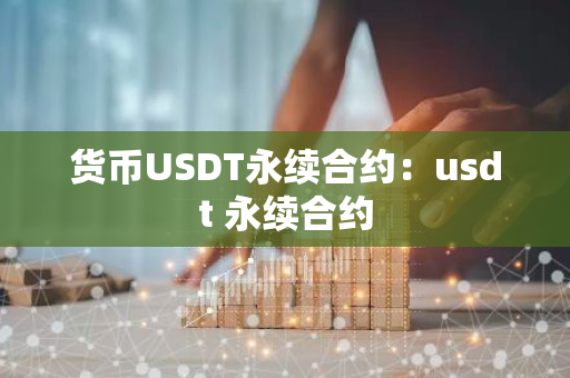 货币USDT永续合约：usdt 永续合约