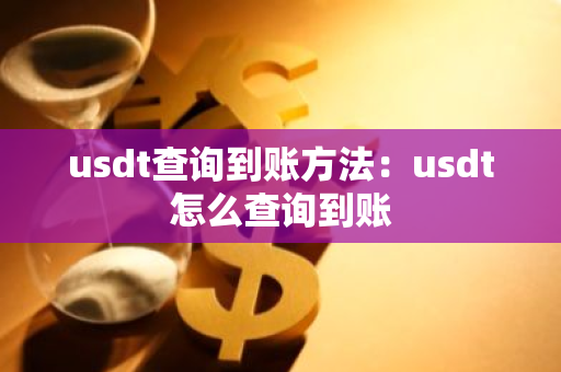 usdt查询到账方法：usdt怎么查询到账