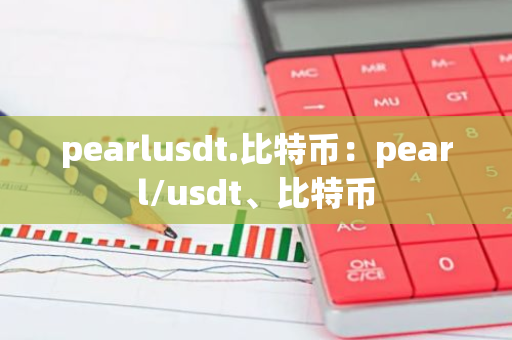 pearlusdt.比特币：pearl/usdt、比特币-第1张图片-智财锋资讯网