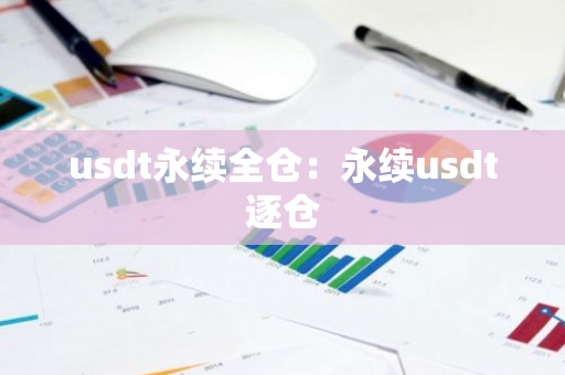usdt永续全仓：永续usdt逐仓