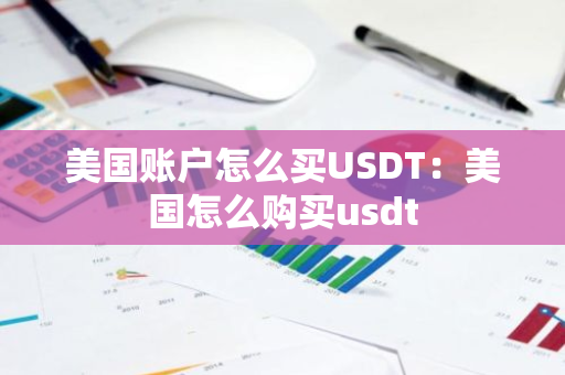 美国账户怎么买USDT：美国怎么购买usdt-第1张图片-智财锋资讯网