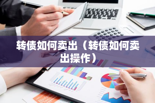 转债如何卖出（转债如何卖出操作）-第1张图片-智财锋资讯网