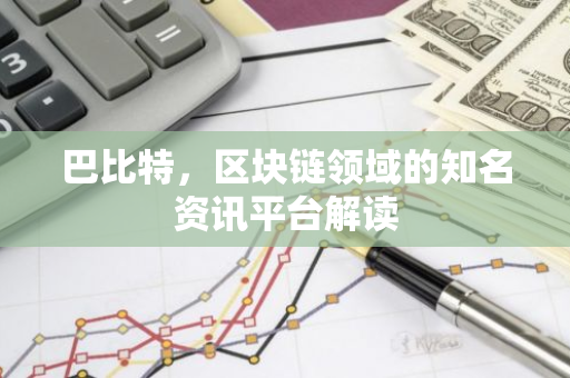 巴比特，区块链领域的知名资讯平台解读
