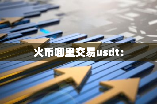 火币哪里交易usdt：