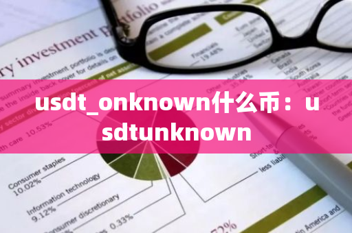 usdt_onknown什么币:usdtunknown-第1张图片-智财锋资讯网 usdt_onknown什么币:usdtunknown-第1张图片-智财锋资讯网