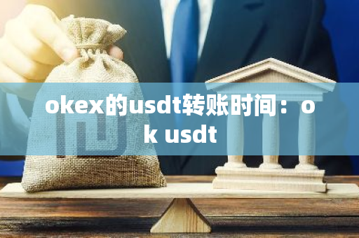 okex的usdt转账时间：ok usdt-第1张图片-智财锋资讯网