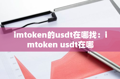 imtoken的usdt在哪找：imtoken usdt在哪-第1张图片-智财锋资讯网