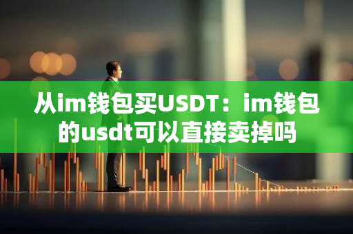 从im钱包买USDT：im钱包的usdt可以直接卖掉吗