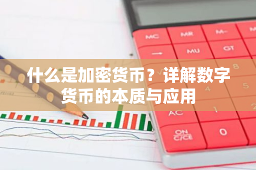 什么是加密货币？详解数字货币的本质与应用-第1张图片-智财锋资讯网