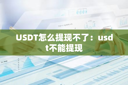 USDT怎么提现不了：usdt不能提现
