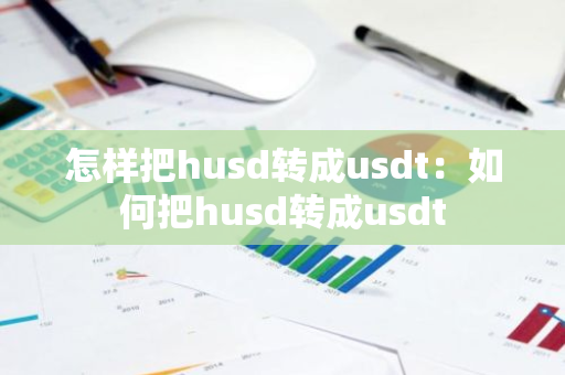 怎样把husd转成usdt：如何把husd转成usdt