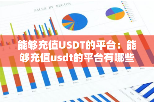 能够充值USDT的平台：能够充值usdt的平台有哪些-第1张图片-智财锋资讯网