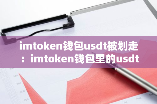 imtoken钱包usdt被划走：imtoken钱包里的usdt被盗-第1张图片-智财锋资讯网