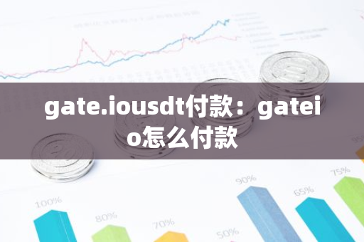 gate.iousdt付款:gateio怎么付款-第1张图片-智财锋资讯网 gate.iousdt付款:gateio怎么付款-第1张图片-智财锋资讯网