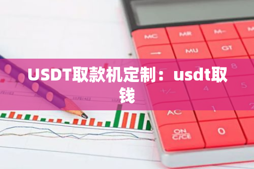 USDT取款机定制：usdt取钱
