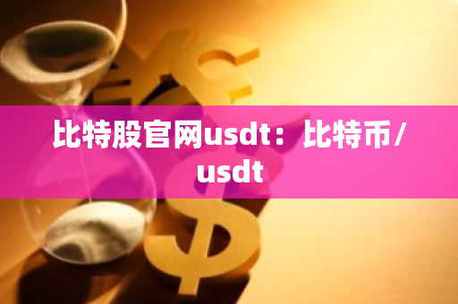 比特股官网usdt：比特币/usdt-第1张图片-智财锋资讯网