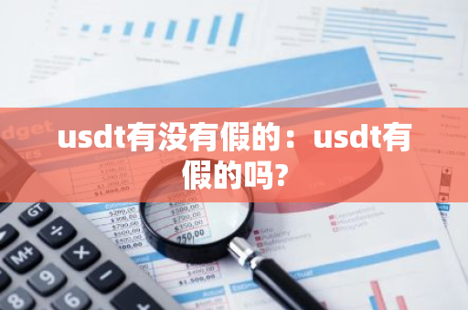 usdt有没有假的：usdt有假的吗?-第1张图片-智财锋资讯网