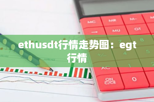 ethusdt行情走势图：egt行情-第1张图片-智财锋资讯网