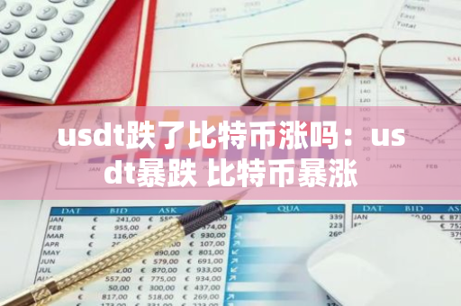usdt跌了比特币涨吗：usdt暴跌 比特币暴涨