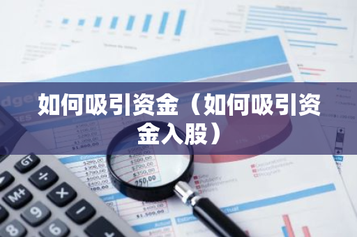 如何吸引资金（如何吸引资金入股）-第1张图片-智财锋资讯网