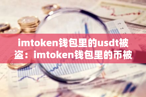 imtoken钱包里的usdt被盗：imtoken钱包里的币被盗