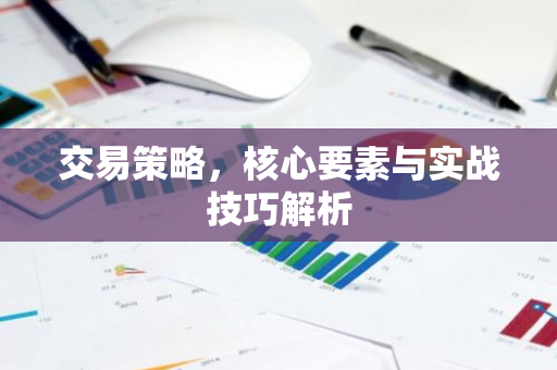 交易策略，核心要素与实战技巧解析